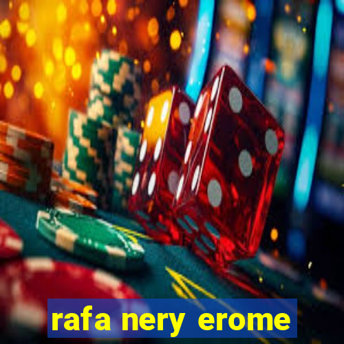 rafa nery erome